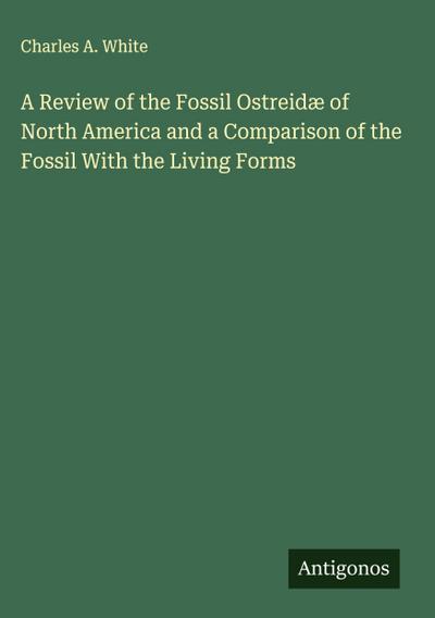 A Review of the Fossil Ostreidæ of North America and a Comparison of the Fossil With the Living Forms