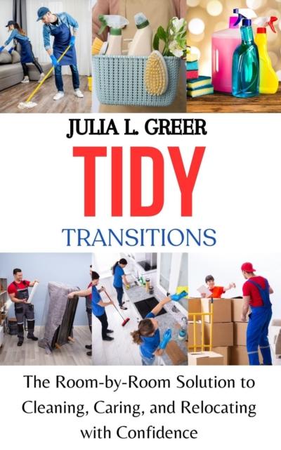 Tidy Transitions: The Room-by-Room Solution to Cleaning, Caring, and Relocating with Confidence and Efficiency
