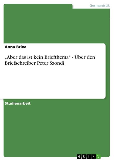 „Aber das ist kein Briefthema“ - Über den Briefschreiber Peter Szondi
