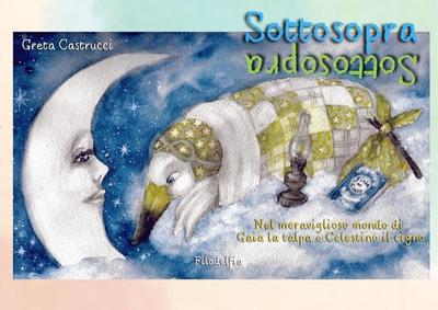 Sottosopra. Nel meraviglioso mondo di Gaia la talpa e Celestino il cigno