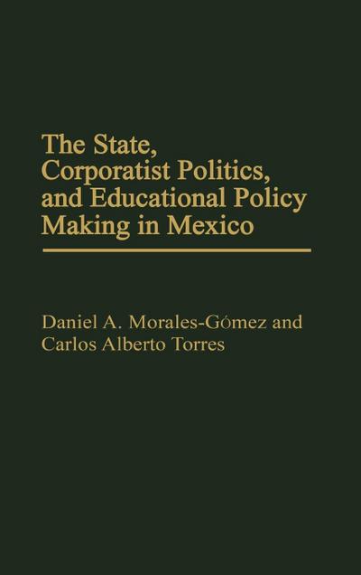 The State, Corporatist Politics, and Educational Policy Making in Mexico
