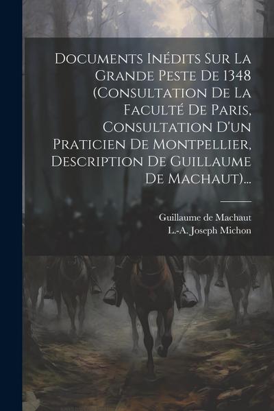 Documents Inédits Sur La Grande Peste De 1348 (consultation De La Faculté De Paris, Consultation D’un Praticien De Montpellier, Description De Guillau