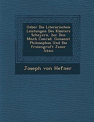 Ueber Die Literarischen Leistungen Des Klosters Scheyern, Ber Den M Nch Conrad, Genannt Philosophus Und Die F Rstengruft Jener Abtei