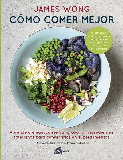 Cómo comer mejor : aprende a elegir, conservar y cocinar ingredientes cotidianos para convertirlos en superalimentos