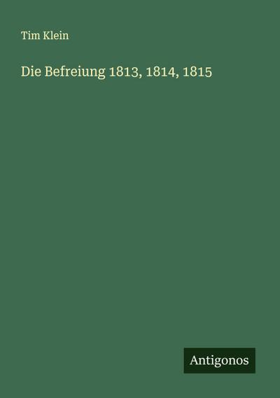 Die Befreiung 1813, 1814, 1815