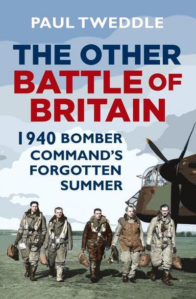 The Other Battle of Britain: 1940: Bomber Command’s Forgotten Summer