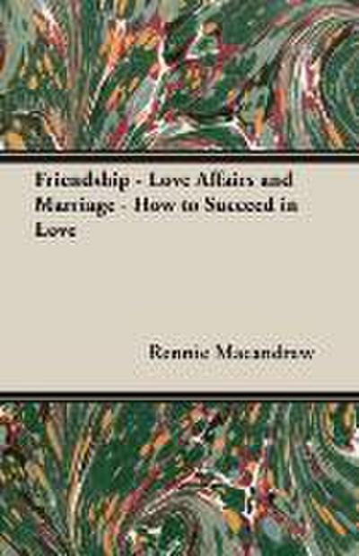 Friendship - Love Affairs and Marriage - How to Succeed in Love - Rennie Macandrew