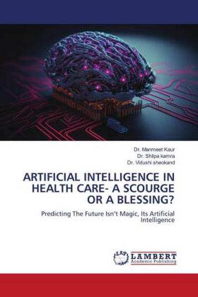 ARTIFICIAL INTELLIGENCE IN HEALTH CARE- A SCOURGE OR A BLESSING?