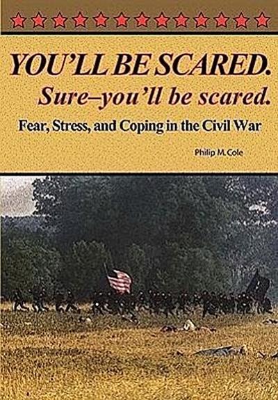 You’ll Be Scared. Sure-You’ll Be Scared - Fear, Stress, and Coping in the Civil War
