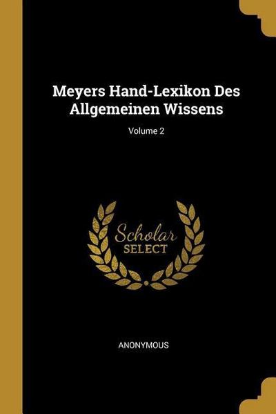 Meyers Hand-Lexikon Des Allgemeinen Wissens; Volume 2