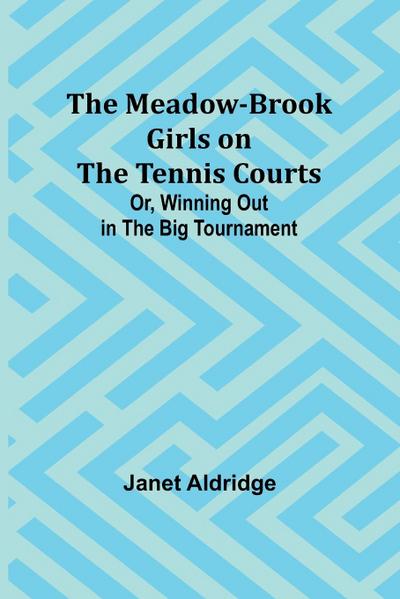 The Meadow-Brook Girls on the Tennis Courts; Or, Winning Out in the Big Tournament