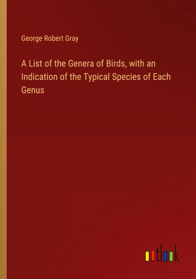 A List of the Genera of Birds, with an Indication of the Typical Species of Each Genus