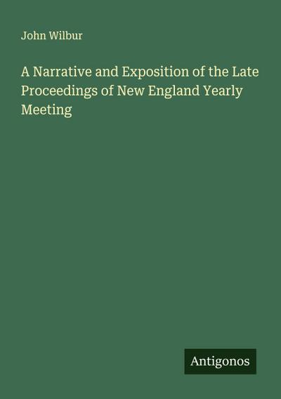 A Narrative and Exposition of the Late Proceedings of New England Yearly Meeting