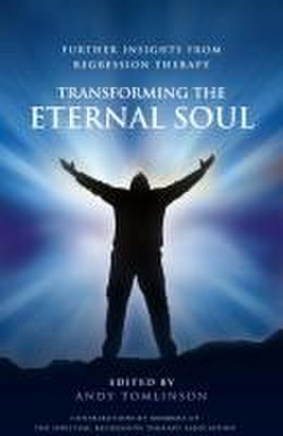 Transforming the Eternal Soul - Further Insights from Regression Therapy