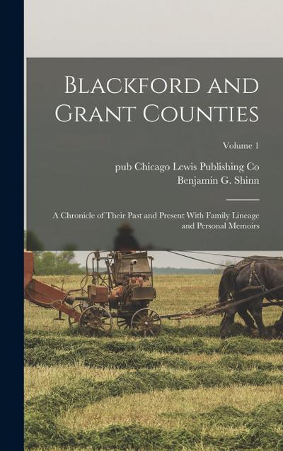 Blackford and Grant Counties: A Chronicle of Their Past and Present With Family Lineage and Personal Memoirs; Volume 1
