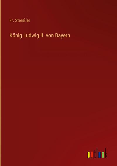 König Ludwig II. von Bayern