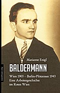 Baldermann: Wien 1903 - Berlin-Plötzensee 1943. Eine Arbeitergeschichte im Roten Wien