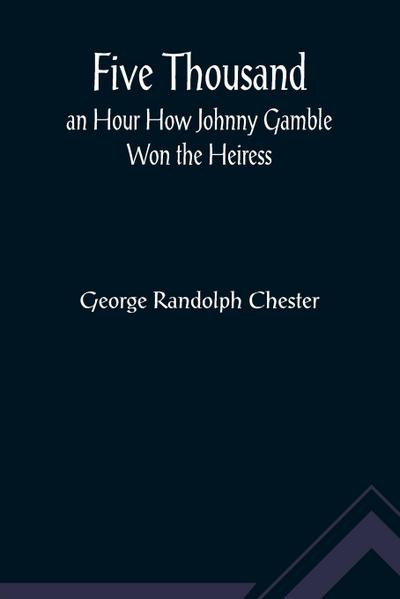 Five Thousand an Hour How Johnny Gamble Won the Heiress
