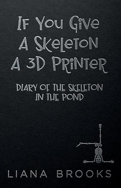 If You Give A Skeleton A 3D Printer
