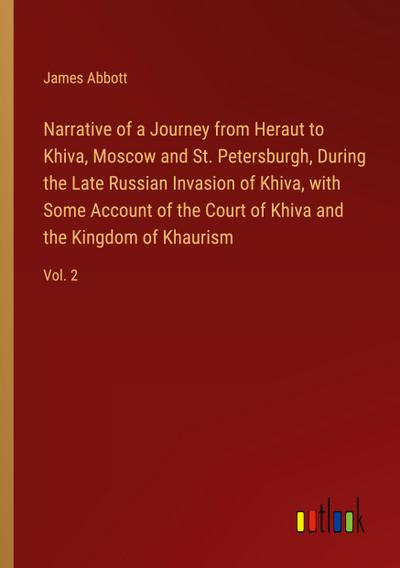 Narrative of a Journey from Heraut to Khiva, Moscow and St. Petersburgh, During the Late Russian Invasion of Khiva, with Some Account of the Court of Khiva and the Kingdom of Khaurism