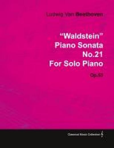 "Waldstein" - Piano Sonata No. 21 - Op. 53 - For Solo Piano;With a Biography by Joseph Otten
