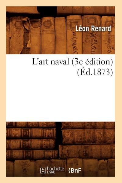 L’Art Naval (3e Édition) (Éd.1873)