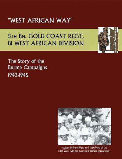 West African Waythe Story of the Burma Campaigns 1943-1945, 5th Bn. Gold Coast Regt., 81 West African Division