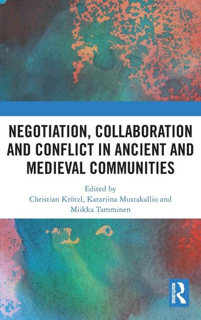 Negotiation, Collaboration and Conflict in Ancient and Medieval Communities