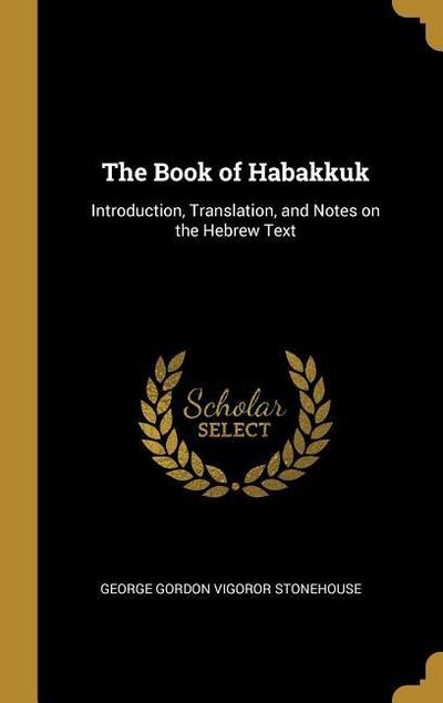 The Book of Habakkuk: Introduction, Translation, and Notes on the Hebrew Text