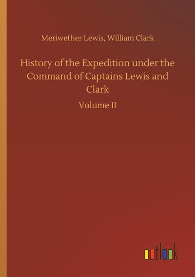 History of the Expedition under the Command of Captains Lewis and Clark