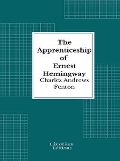 The Apprenticeship of Ernest Hemingway