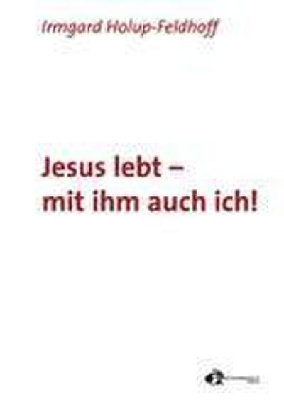 Holup-Feldhoff, I: Jesus lebt - mit ihm auch ich!