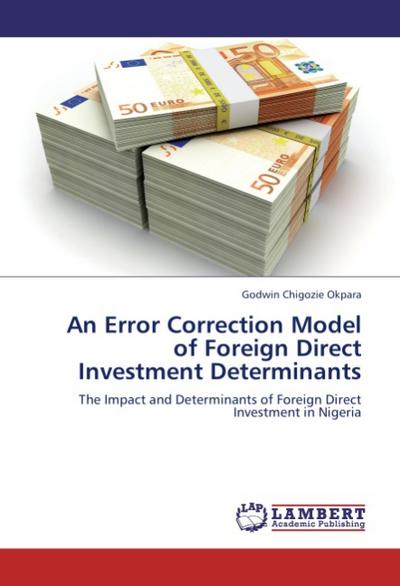An Error Correction Model of Foreign Direct Investment Determinants - Godwin Chigozie Okpara