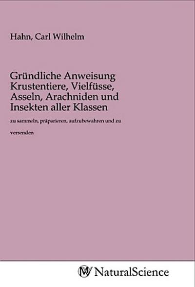 Gründliche Anweisung Krustentiere, Vielfüsse, Asseln, Arachniden und Insekten aller Klassen
