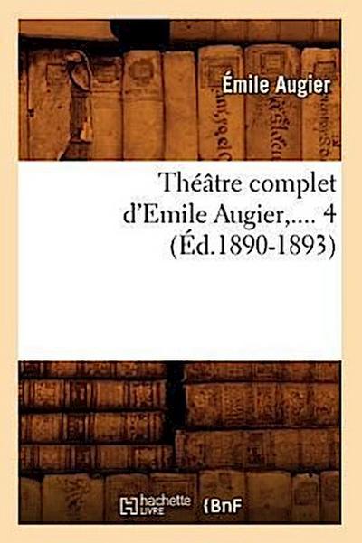 Théâtre Complet d’Emile Augier. Tome 4 (Éd.1890-1893)