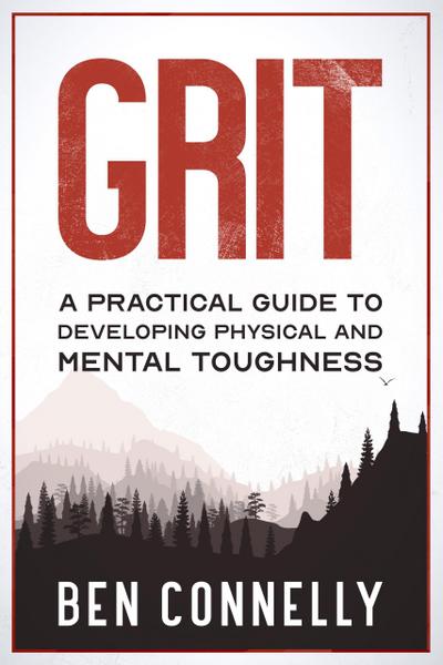 Grit: A Practical Guide to Developing Physical and Mental Toughness