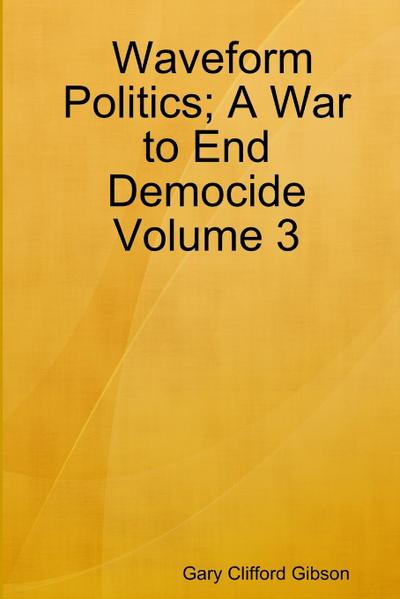 Waveform Politics; A War to End Democide    Volume 3