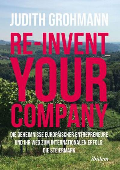 Re-invent your company: Die Geheimnisse europäischer Entrepreneure und ihr Weg zum internationalen Erfolg