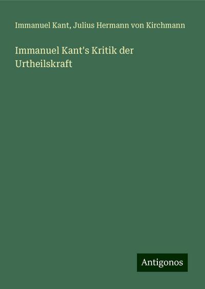Kant, I: Immanuel Kant’s Kritik der Urtheilskraft