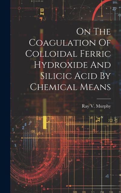 On The Coagulation Of Colloidal Ferric Hydroxide And Silicic Acid By Chemical Means