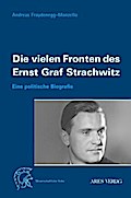 Die vielen Fronten des Ernst Graf Strachwitz: Eine politische Biografie