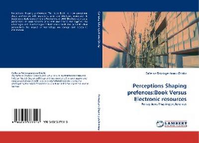 Perceptions Shaping prefences:Book Versus Electronic resources