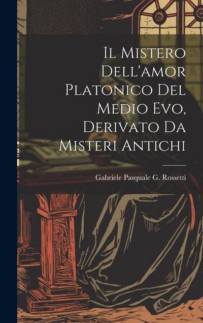 Il Mistero Dell’amor Platonico Del Medio Evo, Derivato Da Misteri Antichi