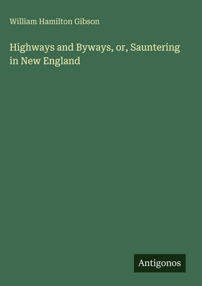 Highways and Byways, or, Sauntering in New England