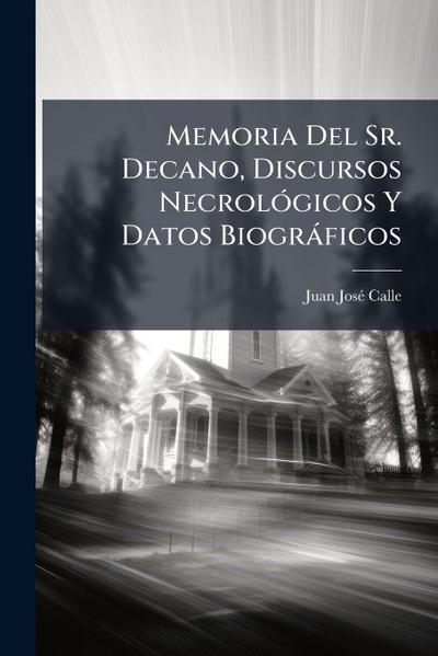 Memoria Del Sr. Decano, Discursos NecrolÃ3gicos Y Datos Biogràficos