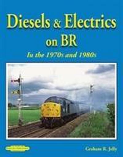 Jelly, G: Diesels & Electrics On BR In the 1970’s and 1980’s