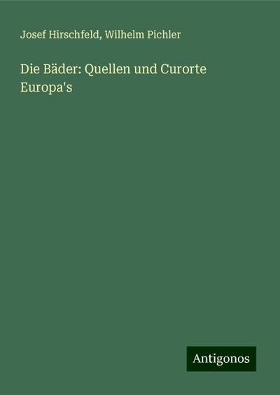 Hirschfeld, J: Bäder: Quellen und Curorte Europa’s