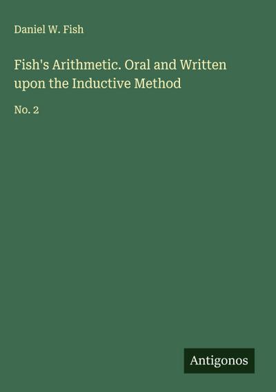 Fish’s Arithmetic. Oral and Written upon the Inductive Method