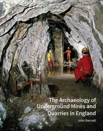 The Archaeology of Underground Mines and Quarries in England - John Barnatt