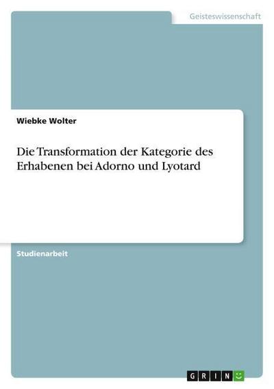Die Transformation der Kategorie des Erhabenen bei Adorno und Lyotard